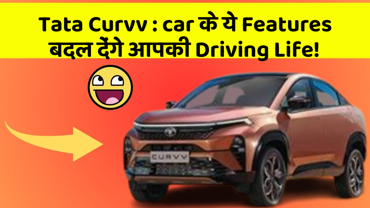 Tata Curvv: car के ये Features बदल देंगे आपकी Driving Life!