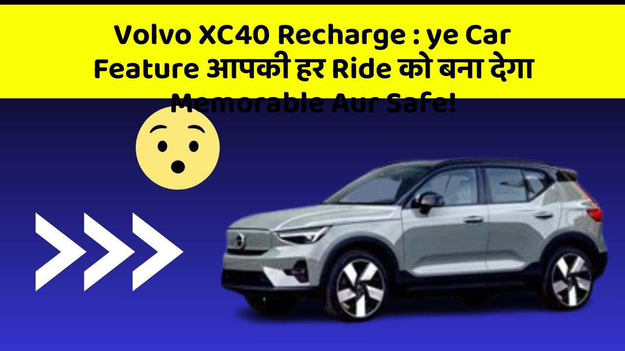 Volvo XC40 Recharge: ye Car Feature आपकी हर Ride को बना देगा Memorable Aur Safe!
