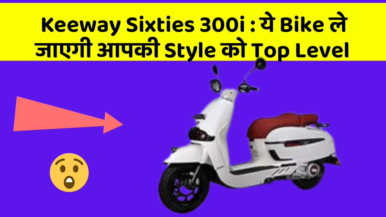 Keeway Sixties 300i: ये Bike ले जाएगी आपकी Style को Top Level