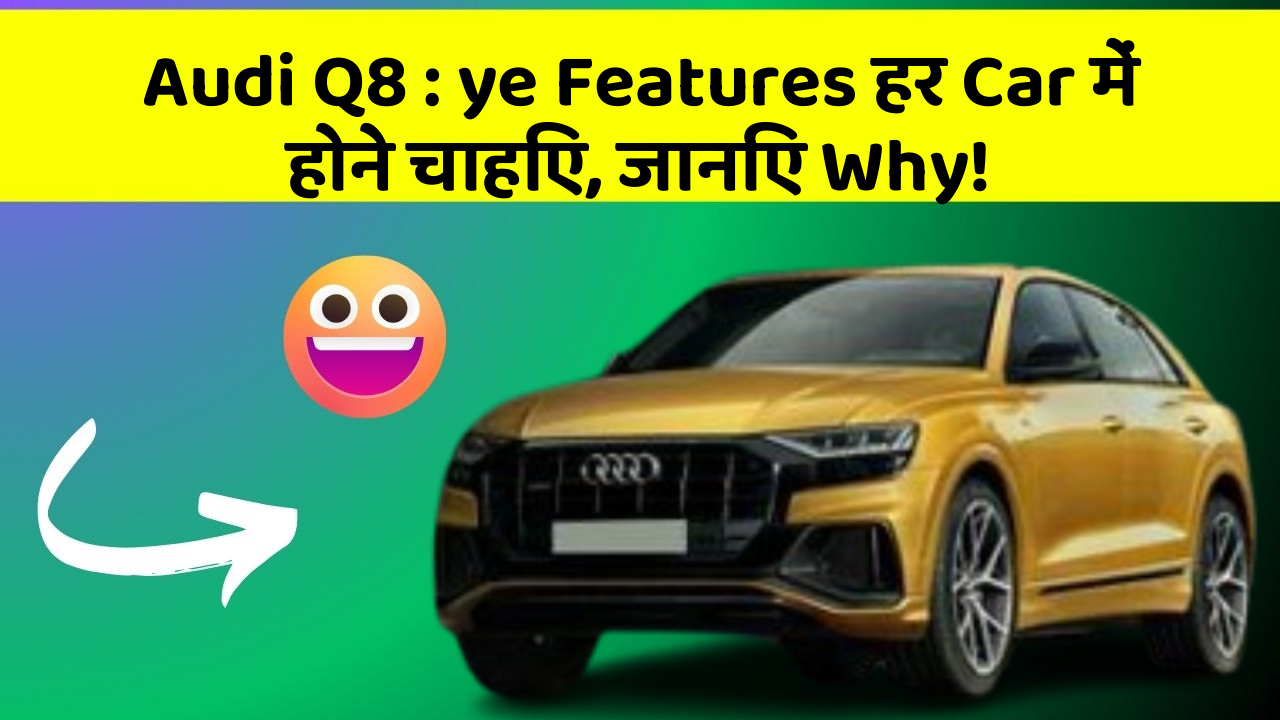 Audi Q8: ye Features हर Car में होने चाहिए, जानिए Why!