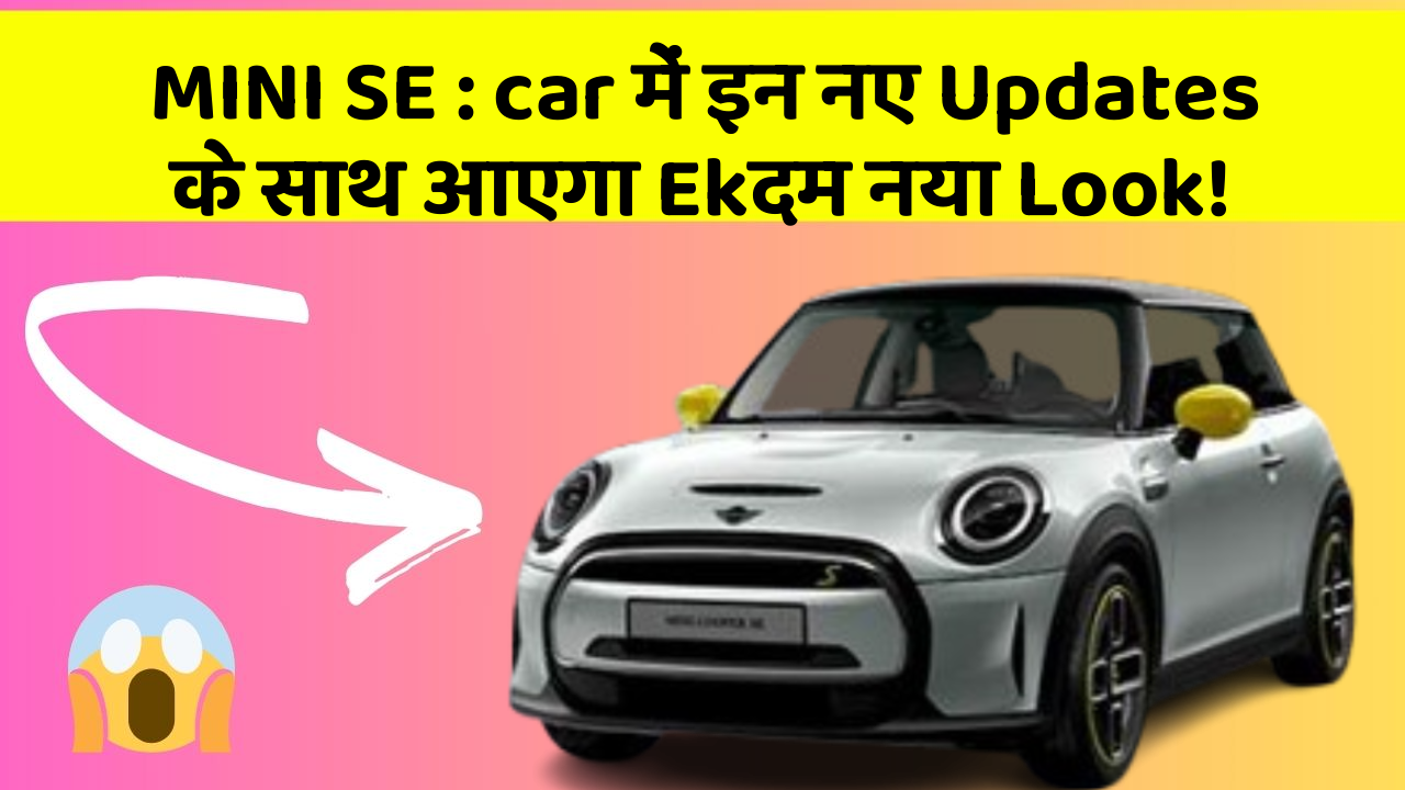 MINI SE:car में इन नए Updates के साथ आएगा Ekदम नया Look!