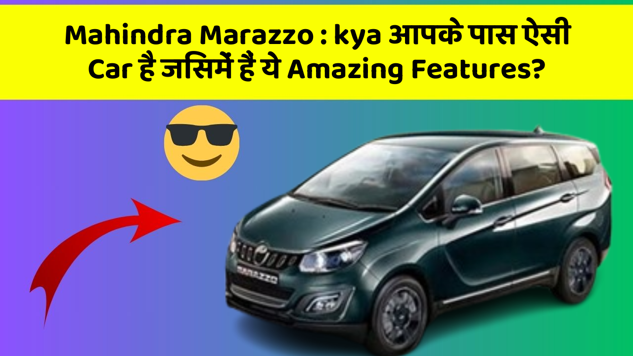 Mahindra Marazzo: kya आपके पास ऐसी Car है जिसमें हैं ये Amazing Features?