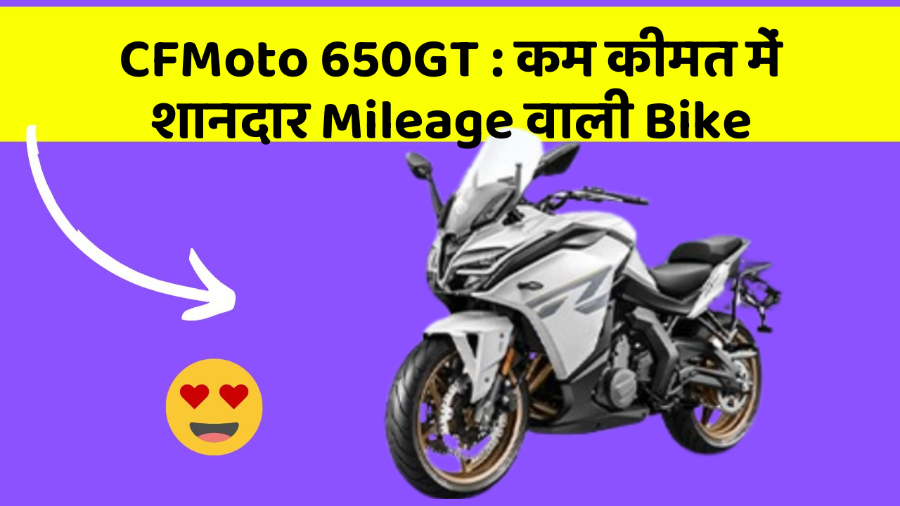 CFMoto 650GT: कम कीमत में शानदार Mileage वाली Bike