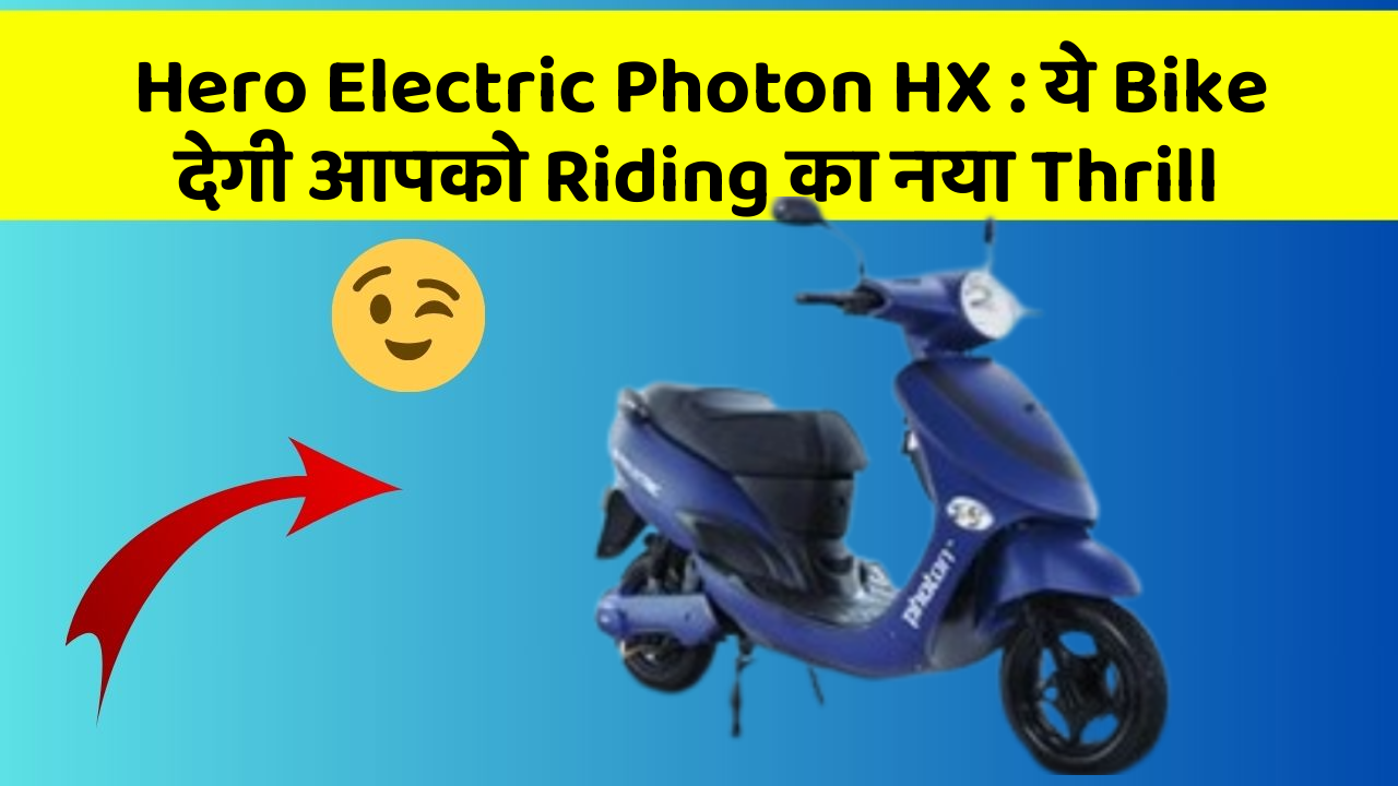 Hero Electric Photon HX: ये Bike देगी आपको Riding का नया Thrill