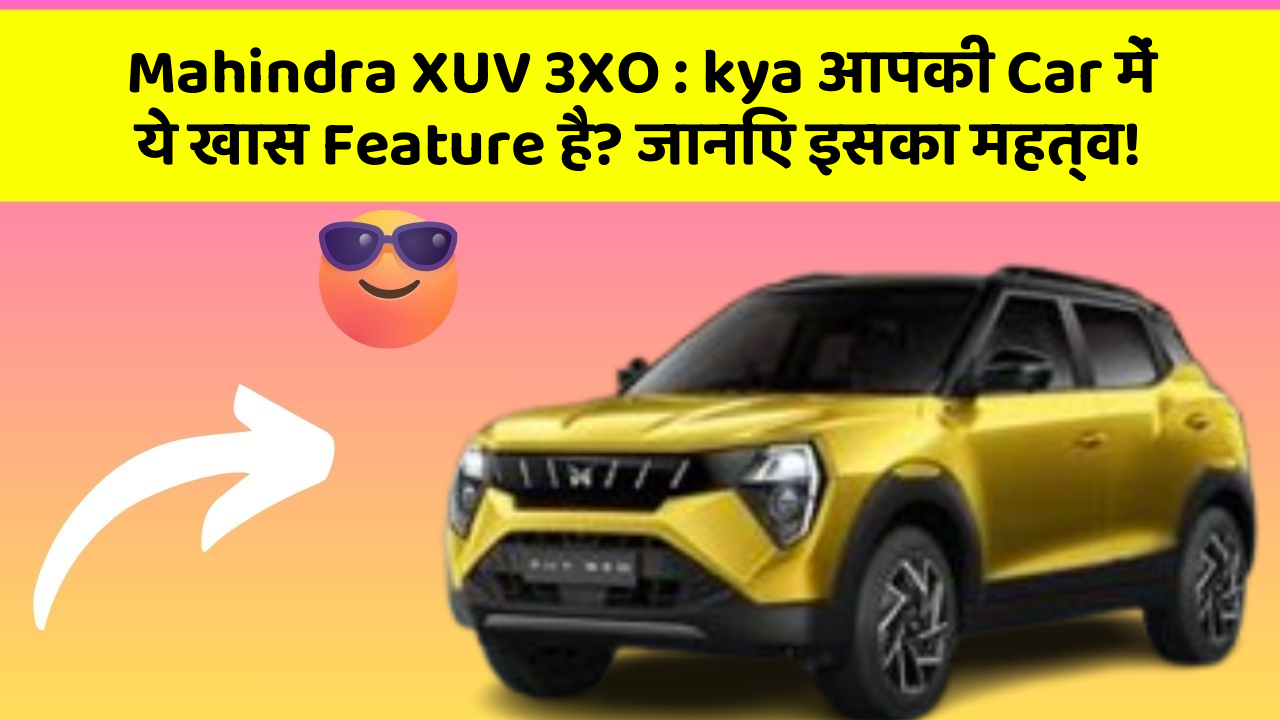 Mahindra XUV 3XO: kya आपकी Car में ये खास Feature है? जानिए इसका महत्व!