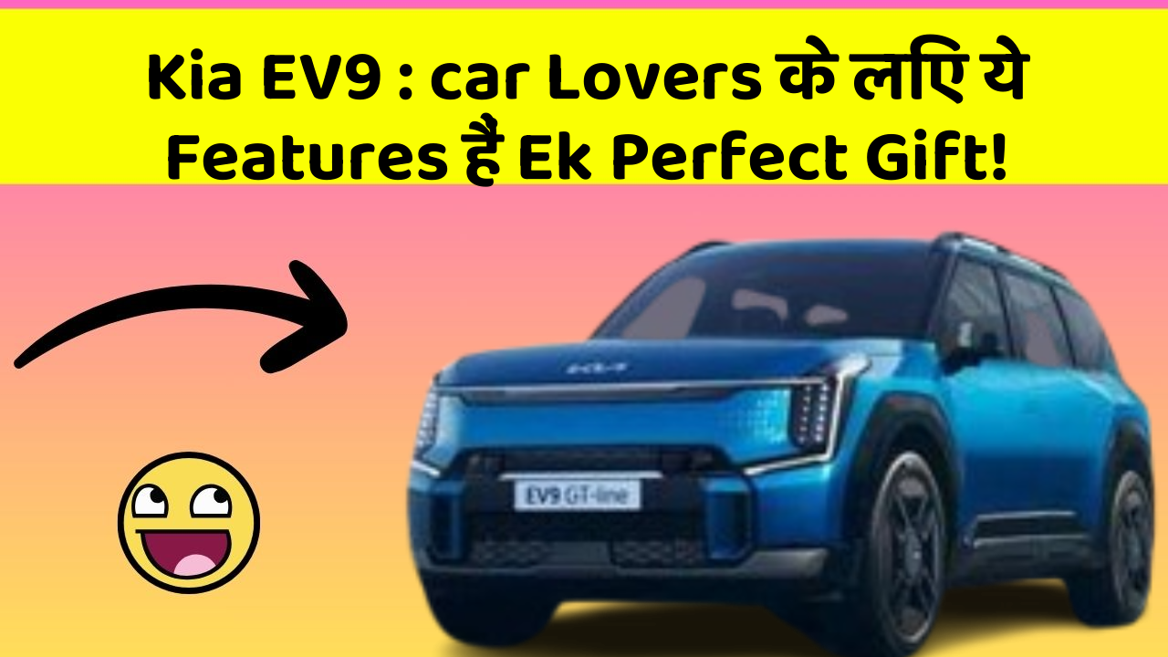 Kia EV9 : car Lovers के लिए ये Features हैं Ek Perfect Gift!